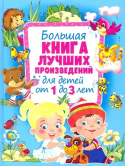 Большая книга лучших произведений для детей от 1 до 3 лет