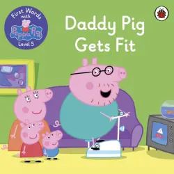 First Words with Peppa. Level 5. Daddy Pig Gets Fit