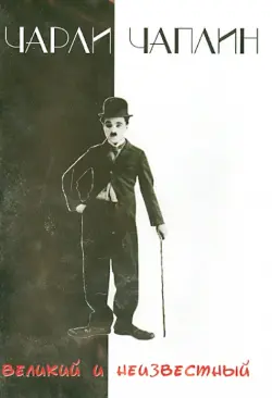 Чарли Чаплин. Великий и неизвестный