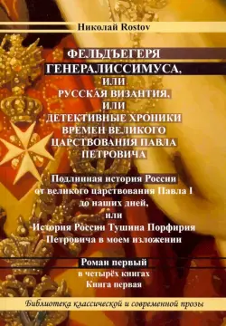 Фельдъегеря генералиссимуса, или Византия, или детективные хроники времен царствования Павла Петров.