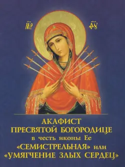 Акафист Пресвятой Богородице в честь иконы Её "Семистрельная", или " Умягчение злых сердец"