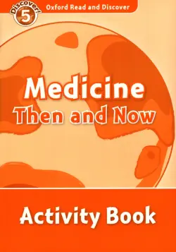 Oxford Read and Discover. Level 5. Medicine Then and Now. Activity Book