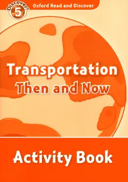 Oxford Read and Discover. Level 5. Transportation Then and Now. Activity Book