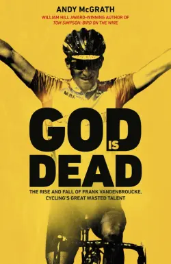 God is Dead. The Rise and Fall of Frank Vandenbroucke, Cycling's Great Wasted Talent