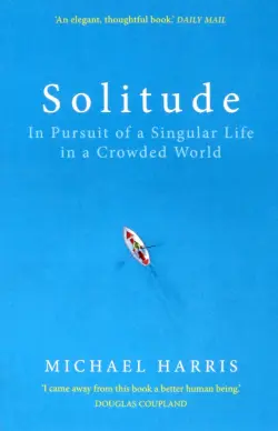 Solitude. In Pursuit of a Singular Life in a Crowded World