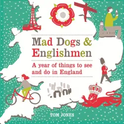 Mad Dogs and Englishmen. A year of things to see and do in England