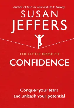 The Little Book of Confidence. Conquer Your Fears and Unleash Your Potential