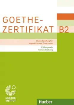 Goethe-Zertifikat B2 – Prüfungsziele, Testbeschreibung.Deutschprüfung für Jugendliche und Erwachsene