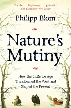 Nature's Mutiny. How the Little Ice Age Transformed the West and Shaped the Present