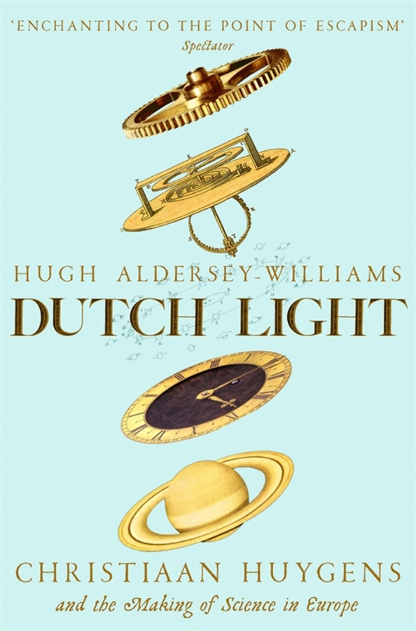 Dutch Light. Christiaan Huygens and the Making of Science in Europe