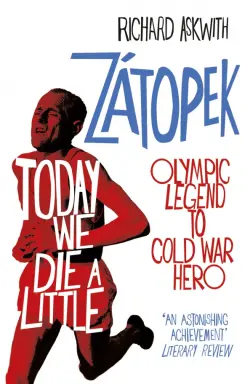 Today We Die a Little. Emil Zatopek, Olympic Legend to Cold War Hero