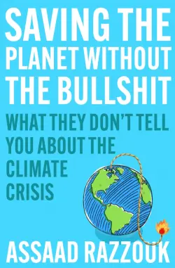 Saving the Planet Without the Bullshit. What They Don't Tell You About the Climate Crisis