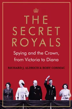 The Secret Royals. Spying and the Crown, from Victoria to Diana