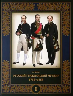 Русский гражданский мундир. 1755–1855. В 3-х томах. Том II