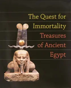 The Quest for Immortal. Treasures of Ancient Egypt