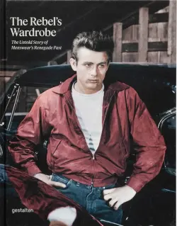 The Rebel's Wardrobe. The Untold Story of Menswear's Renegade Past