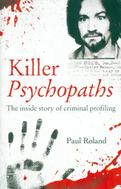 Killer Psychopaths. The Inside Story of Criminal Profiling