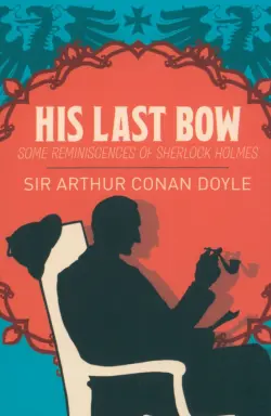 His Last Bow. Some Reminiscences of Sherlock Holmes
