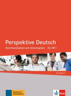 Perspektive Deutsch. Kommunikation am Arbeitsplatz A2/B1+. Übungsbuch