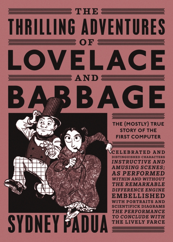 The Thrilling Adventures of Lovelace and Babbage. The (Mostly) True Story of the First Computer