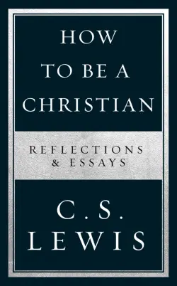How to Be a Christian. Reflections & Essays