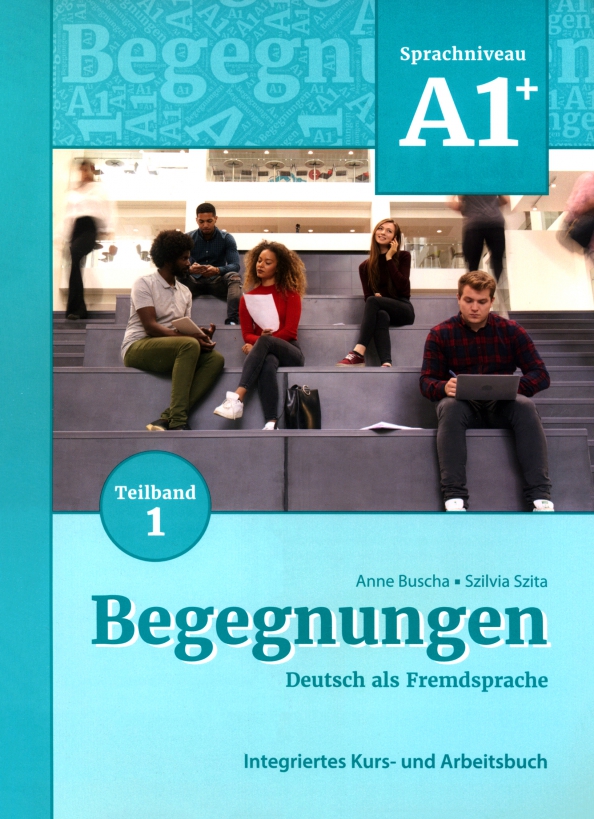 Begegnungen A1+. Teilband 1. Integriertes Kurs- und Arbeitsbuch