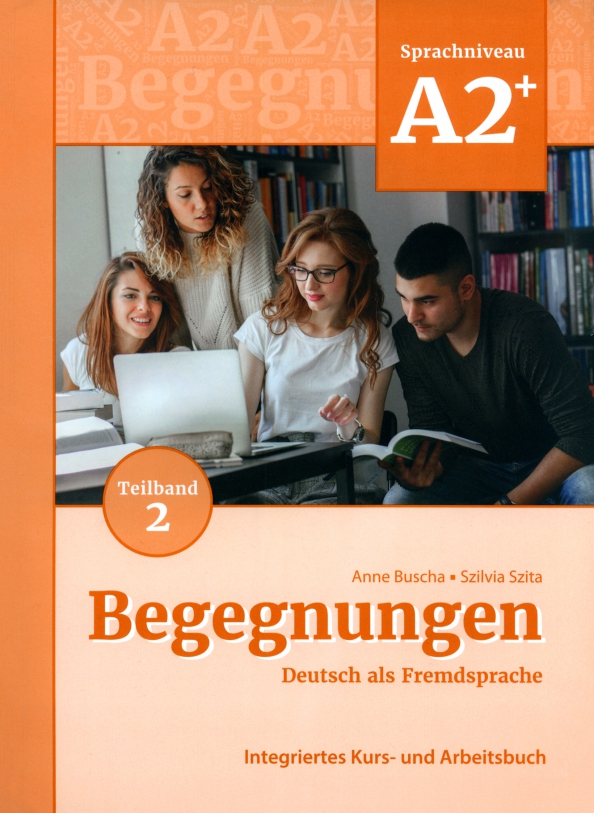 Begegnungen A2+. Teilband 2. Integriertes Kurs- und Arbeitsbuch