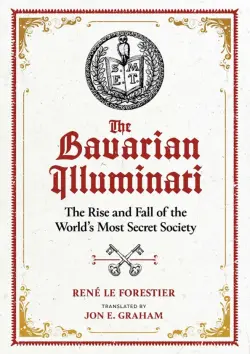 The Bavarian Illuminati. The Rise and Fall of the World's Most Secret Society