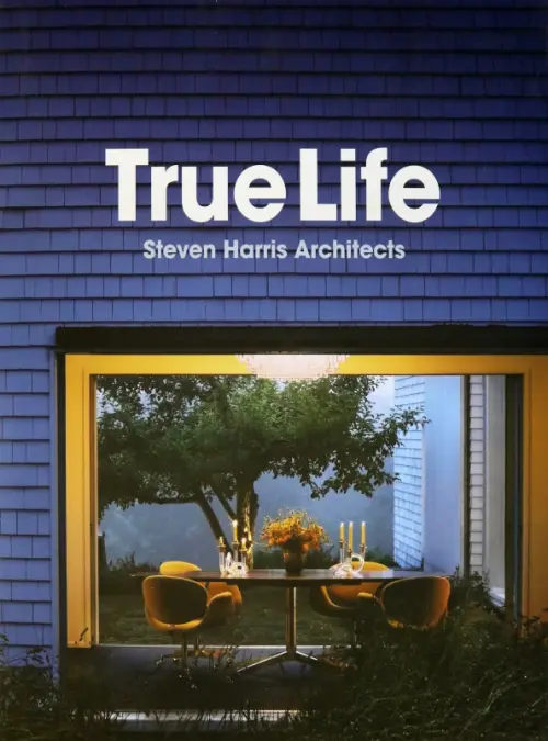 True Life. Steven Harris Architects - Harris Steven, Roberts Lucien Rees