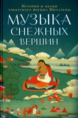 Музыка снежных вершин. Истории и песни тибетского йогина Миларепы