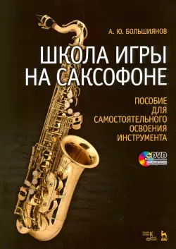 Школа игры на саксофоне. Пособие для самостоятельного освоения инструмента. Учебное пособие + DVD