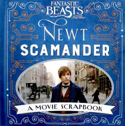 Fantastic Beasts and Where to Find Them. Newt Scamander. A Movie Scrapbook