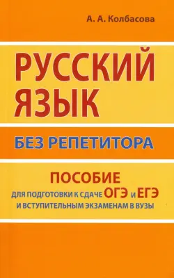 Русский язык без репетитора. Пособие для подготовки к сдаче ОГЭ и ЕГЭ и вступительным экзаменам