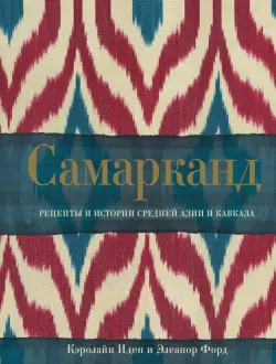 Самарканд. Рецепты и истории Средней Азии и Кавказа