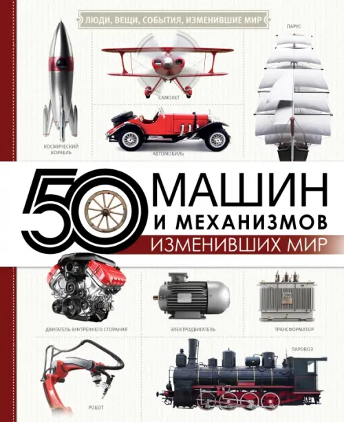 50 машин и механизмов, изменивших мир - Леоник Оксана Ярославовна