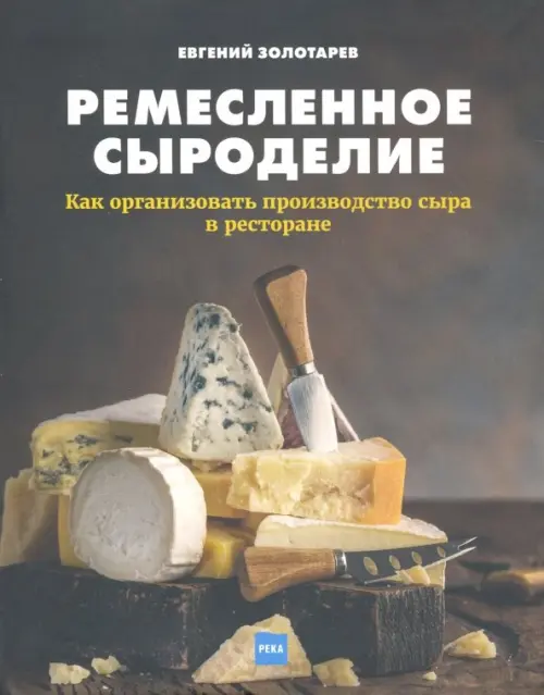 Ремесленное сыроделие. Как организовать производство сыра в ресторане - Золотарев Евгений Николаевич