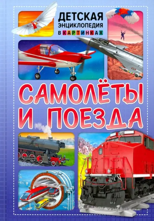 Самолеты и поезда. Детская энциклопедия в картинках
