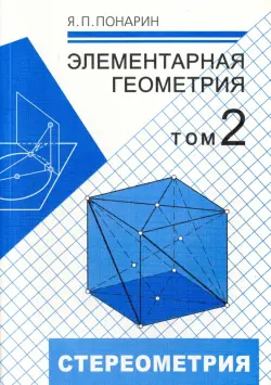 Элементарная геометрия. В 3-х томах. Том 2. Стереометрия, преобразования пространства