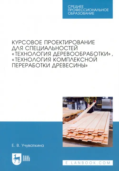 Курсовое проектирование для специальностей «Технология деревообработки», «Технология комплексной переработки древесины». Учебное пособие для СПО