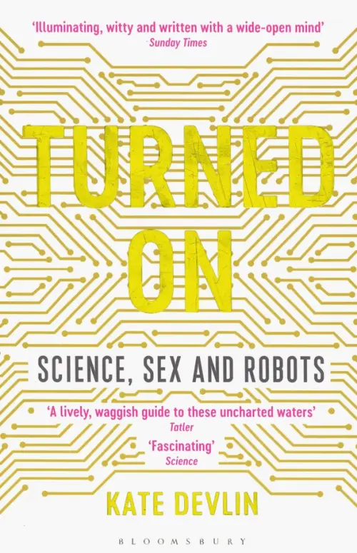 Turned On. Science, Sex and Robots - Devlin Kate