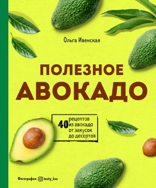 Полезное авокадо. 40 рецептов из авокадо от закусок до десертов, 774.00 руб