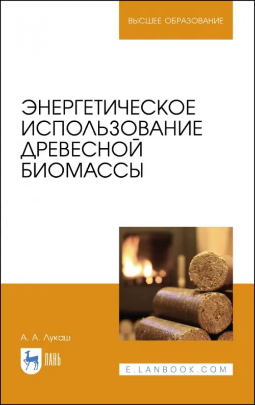 Энергетическое использование древесной биомассы. Учебное пособие - Лукаш Александр Андреевич