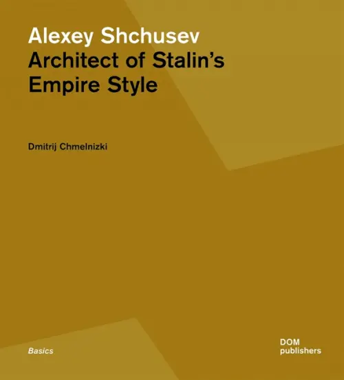 Alexey Shchusev Architect of Stalins Empire Style