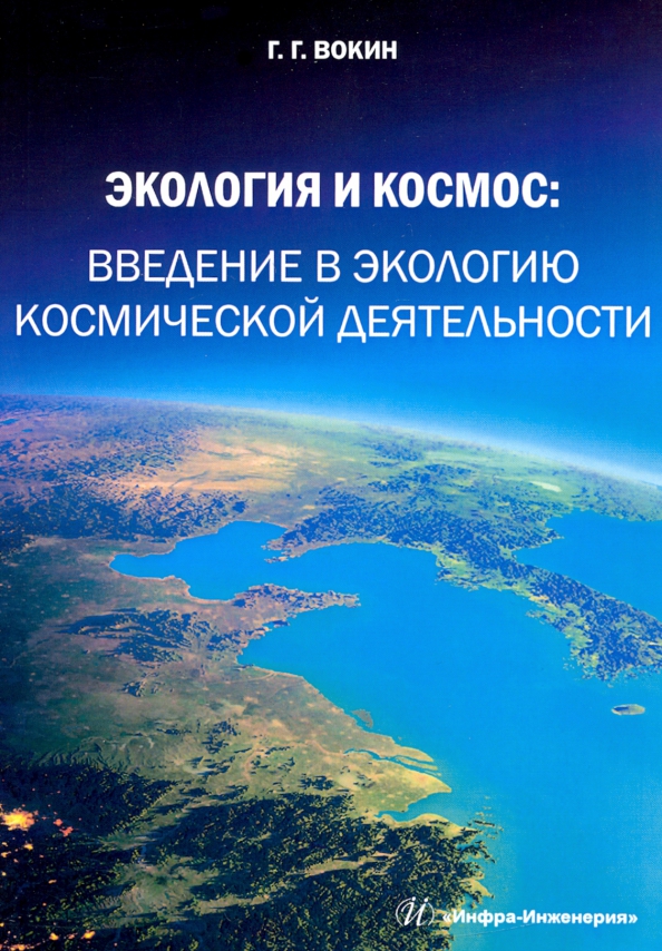 Экология и космос. Введение в экологию космической деятельности - Вокин Григорий Григорьевич