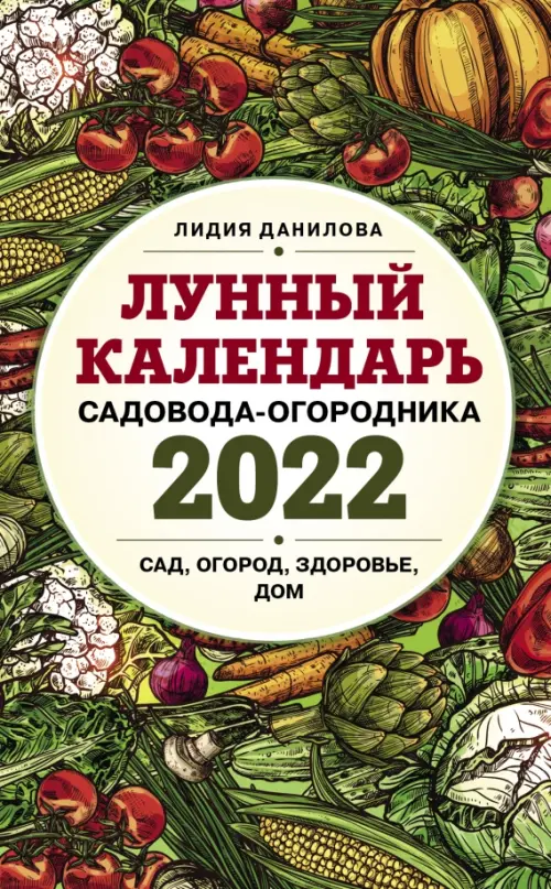 Лунный календарь садовода-огородника на 2022 год. Сад, огород, здоровье, дом