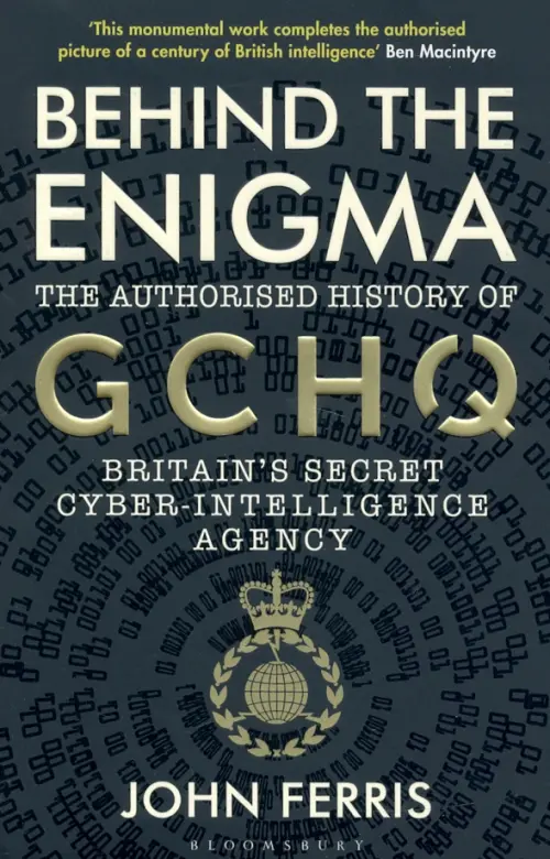 Behind the Enigma. The Authorised History of GCHQ, Britain's Secret Cyber-Intelligence Agency