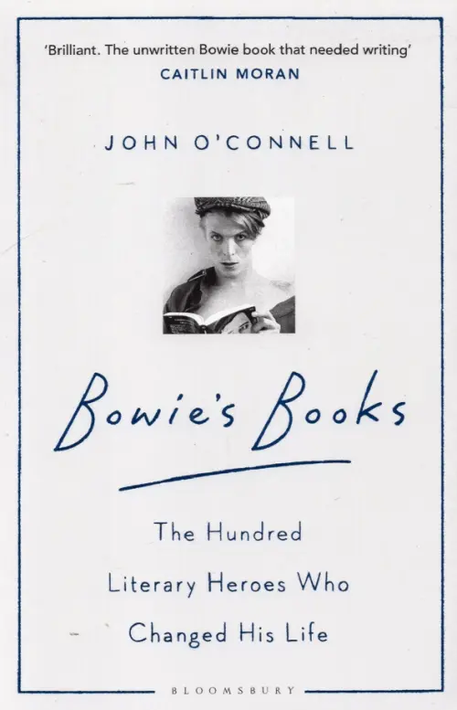 Bowie's Books. The Hundred Literary Heroes Who Changed His Life