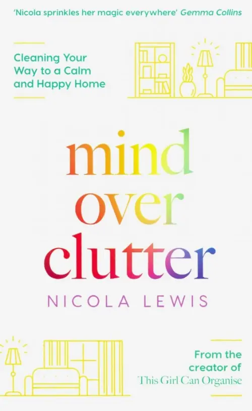 Mind Over Clutter. Cleaning Your Way to a Calm and Happy Home - Lewis Nicola