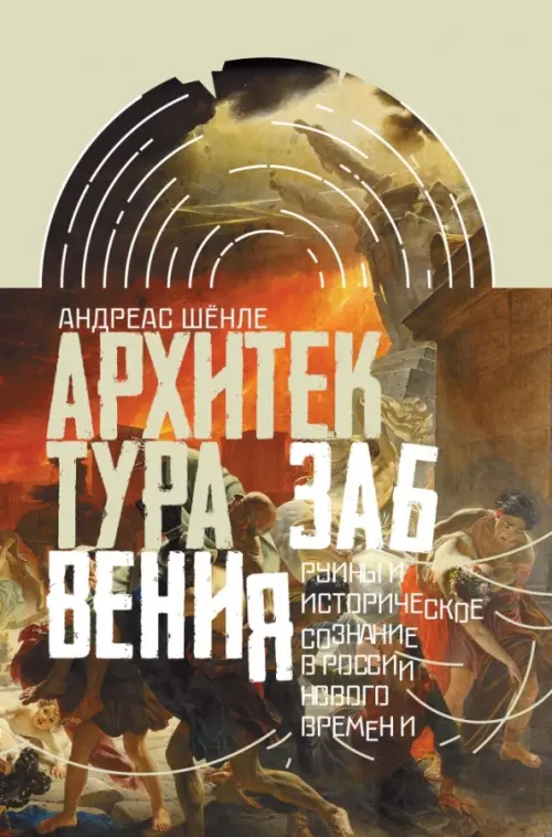 Архитектура забвения: руины и историческое сознание в России Нового времени, 442.00 руб