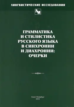 Грамматика и стилистика русского языка в синхронии и диахронии. Очерки